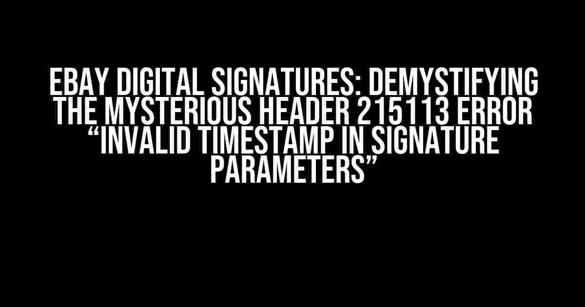 eBay Digital Signatures: Demystifying the Mysterious Header 215113 Error “Invalid timestamp in signature parameters”