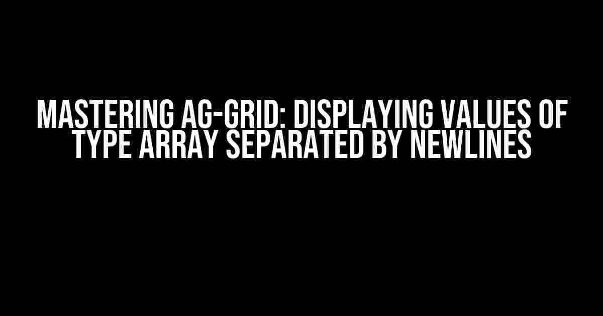 Mastering Ag-Grid: Displaying Values of Type Array Separated by Newlines