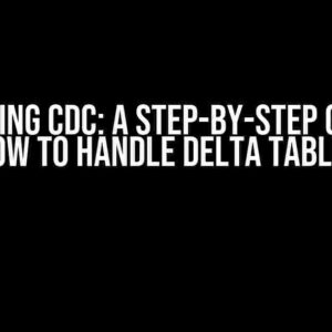 Mastering CDC: A Step-by-Step Guide on How to Handle Delta Tables