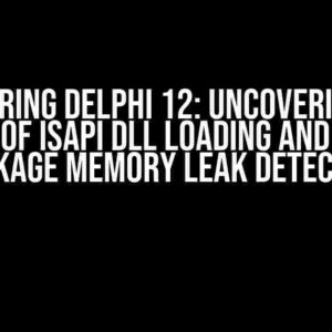 Mastering Delphi 12: Uncovering the Secrets of ISAPI DLL Loading and Runtime Package Memory Leak Detection