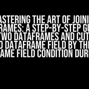 Mastering the Art of Joining DataFrames: A Step-by-Step Guide to Joining Two DataFrames and Cutting the Second DataFrame Field by the First DataFrame Field Condition during Join