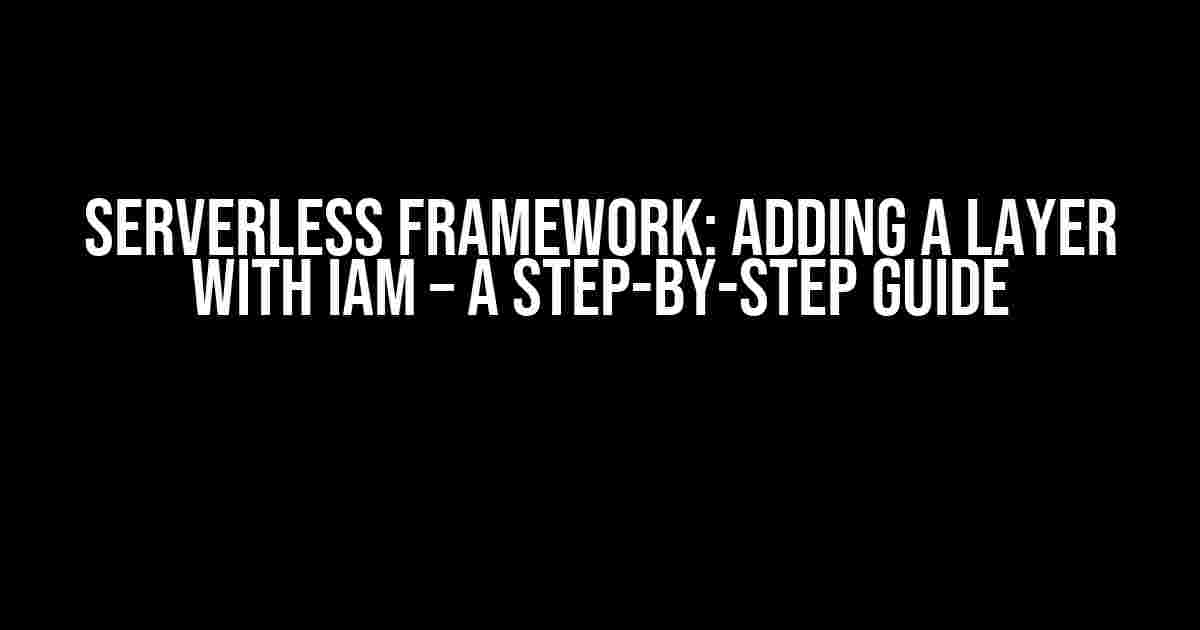 Serverless Framework: Adding a Layer with IAM – A Step-by-Step Guide