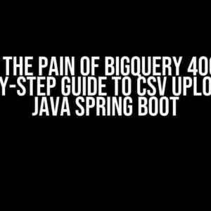 Solving the Pain of BigQuery 400 Error: A Step-by-Step Guide to CSV Upload using Java Spring Boot