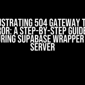 The Frustrating 504 Gateway Timeout Error: A Step-by-Step Guide to Configuring Supabase Wrapper for SQL Server