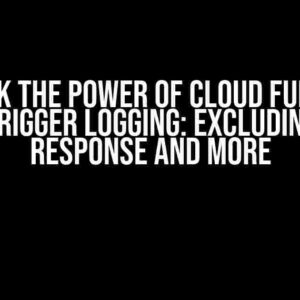 Unlock the Power of Cloud Function HTTP Trigger Logging: Excluding HTTP Response and More