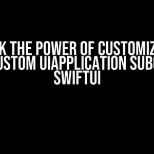 Unlock the Power of Customization: Using custom UIApplication Subclass in SwiftUI