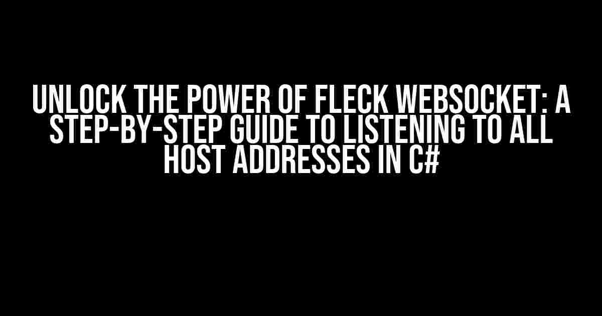 Unlock the Power of Fleck WebSocket: A Step-by-Step Guide to Listening to All Host Addresses in C#